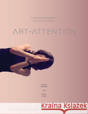 Art of Attention: A Yoga Practice Workbook for Movement as Meditation Elena Brower Erica Jago 9781622035939 Sounds True