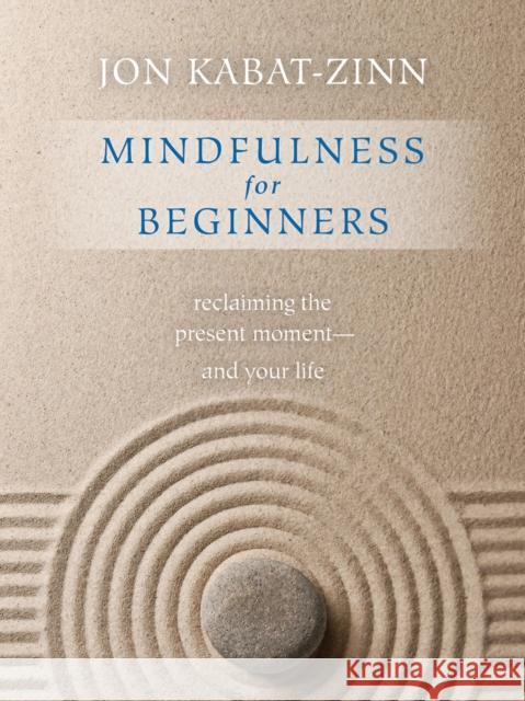 Mindfulness for Beginners: Reclaiming the Present Moment--And Your Life Kabat-Zinn, Jon 9781622036677