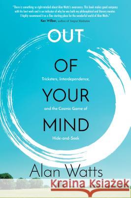 Out of Your Mind: Tricksters, Interdependence, and the Cosmic Game of Hide and Seek Alan Watts 9781622037520