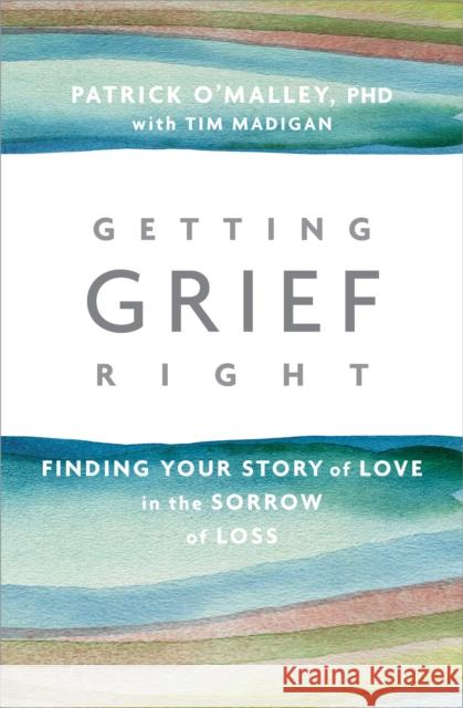 Getting Grief Right: Finding Your Story of Love in the Sorrow of Loss Patrick O Tim Madigan 9781622038190