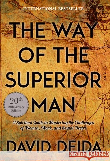 The Way of the Superior Man: A Spiritual Guide to Mastering the Challenges of Women, Work, and Sexual Desire (20th Anniversary Edition) Deida, David 9781622038329