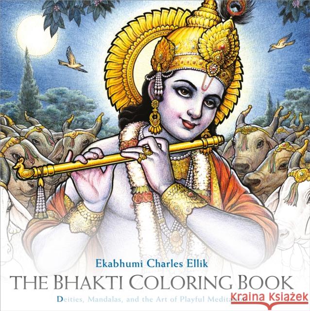 The Bhakti Coloring Book: Deities, Mandalas, and the Art of Playful Meditation Ekabhumi Charles Ellik 9781622039197 Sounds True