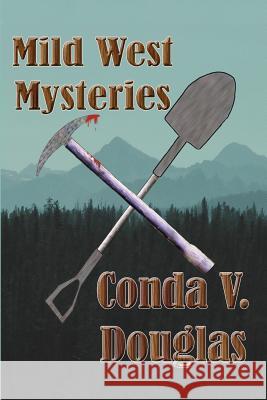 Mild West Mysteries: 13 Idaho Tales of Murder and Mayhem Conda V. Douglas 9781622060467