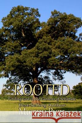 Rooted: Finding God in the Gardens of Scripture Murray Pura 9781622084357 Helping Hands Press