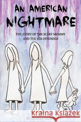 An American Nightmare: The Story of the Scary Mommy and the Sex Offender Louella Thomas 9781622092840 Primedia E-Launch LLC