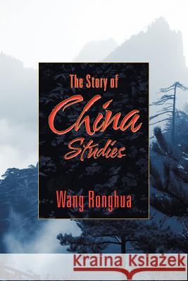 The Story of China Studies Wang Ronghua 9781622120888 Strategic Book Publishing