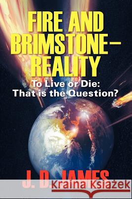 Fire and Brimstone-Reality: To Live or Die: That is the Question J D James 9781622122042 Strategic Book Publishing