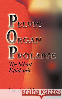 Pelvic Organ Prolapse: The Silent Epidemic Sherrie Palm 9781622124046