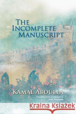 The Incomplete Manuscript: Translated from Azerbaijani by Anne Thompson Abdulla, Kamal 9781622124428