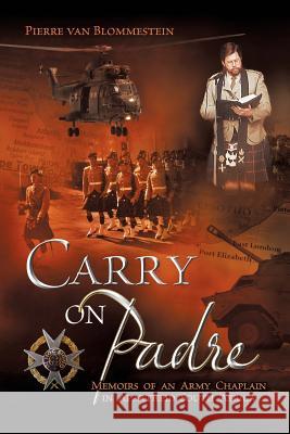 Carry on Padre: Memoirs of an Army Chaplain in Apartheid South Africa Pierre Van Blommestein   9781622127764 Strategic Book Publishing & Rights Agency, LL