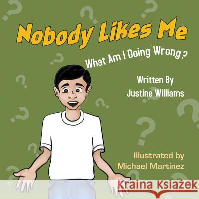 Nobody Likes Me: What Am I Doing Wrong? Justine Williams Michael Martinez 9781622127788 Strategic Book Publishing