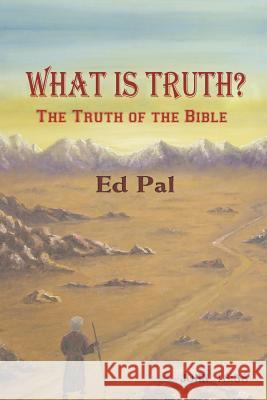 What Is Truth? The Truth of the Bible Pal, Ed 9781622128327 Strategic Book Publishing & Rights Agency, LL