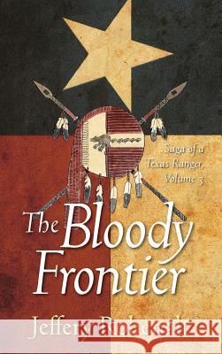 The Bloody Frontier: Saga of a Texas Ranger: Volume 3 Robenalt, Jeffery 9781622128389 Strategic Book Publishing