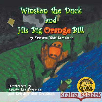 Winston the Duck and His Big Orange Bill Kristin Wolf Dreisbach Austin Lee Foreman Kristin Wolf Dreisbach 9781622128976 Strategic Book Publishing