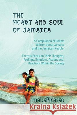 The Heart and Soul of Jamaica: A Compilation of Poems Written about Jamaica and the Jamaican People. There Is Focus on Their Thoughts, Feelings, Emot Mebspicasso 9781622129065 Strategic Book Publishing