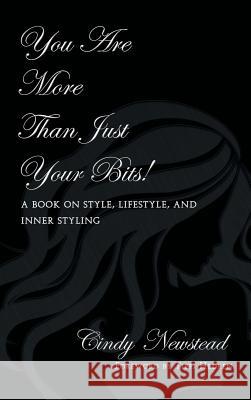 You Are More Than Just Your Bits!: A book on style, lifestyle, and inner styling Newstead, Cindy 9781622129744 Strategic Book Publishing