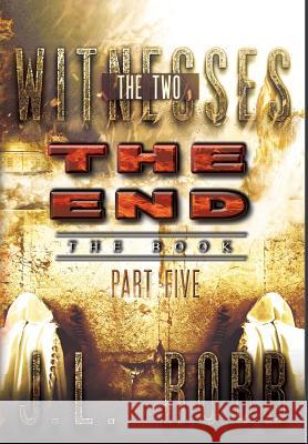 The End The Book: Part Five: THE TWO WITNESSES Robb, J. L. 9781622177127 Wavecloud Corporation