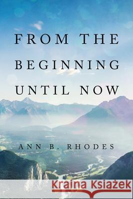 From the Beginning Until Now Ann B. Rhodes 9781622177899 Wavecloud Corporation