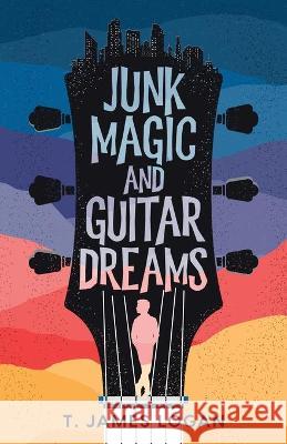Junk Magic and Guitar Dreams T. James Logan 9781622254330 Bear Paw Publishing