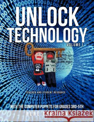 Unlock Technology with the Computer Puppets for Grades 3rd-5th Rene' Compton 9781622300068 Xulon Press
