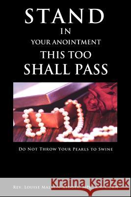 Stand In Your Anointment This Too Shall Pass REV Louise Malbon-Reddix Mpc, RN 9781622300242 Xulon Press