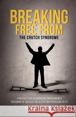 Breaking Free From: The Crutch Syndrome Darrell L Peavy 9781622300631 Xulon Press