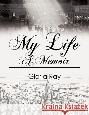 My Life A Memoir Gloria Ray 9781622301041