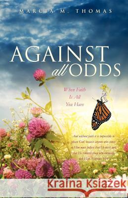 Against All Odds: When Faith Is All You Have Marcia M Thomas 9781622302253