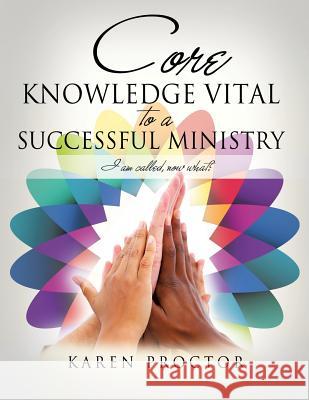 Core Knowledge Vital To A Successful Ministry Karen Proctor 9781622302260 Xulon Press
