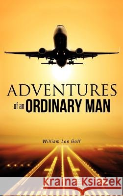 Adventures of an Ordinary Man William Lee Goff 9781622302420