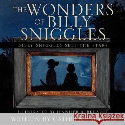 The Wonders of Billy Sniggles Cathlene Milton, Jennifer Burkhardt 9781622302932 Xulon Press