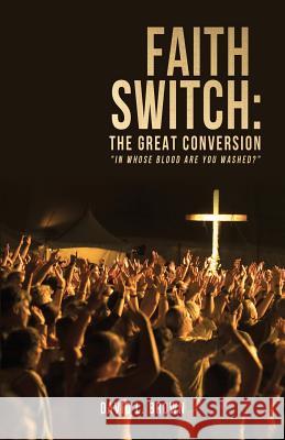 Faith Switch: The Great Conversion David L. Brown 9781622303212 Xulon Press