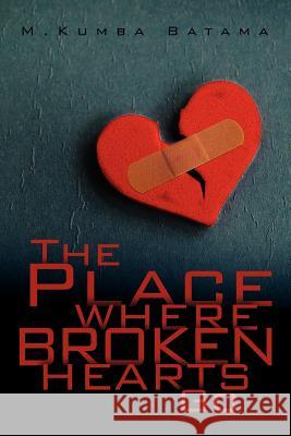 The Place Where Broken Hearts Go M Kumba Batama 9781622304004 Xulon Press