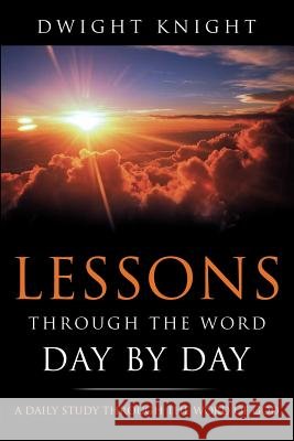 Lessons Through the Word - Day by Day Dwight Knight 9781622304080 Xulon Press