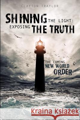 Shining the Light: Exposing the Truth Clayton Traylor 9781622304158