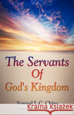The Servants of God's Kingdom Samuel J C Chiro 9781622304578 Xulon Press