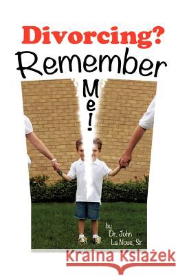 Divorcing? Remember Me! Dr John L La Noue, Sr 9781622305438 Xulon Press