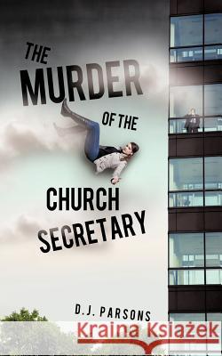 The Murder of the Church Secretary D J Parsons 9781622305728 Xulon Press