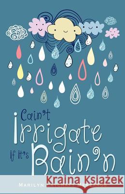 Cain't Irrigate If It's Rain'n Marilyn Laycraft Meszaros 9781622305780 Xulon Press