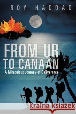 From Ur to Canaan A Miraculous Journey of Deliverance Roy Haddad 9781622306237
