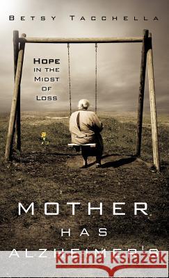 Mother Has Alzheimer's Betsy Tacchella 9781622306268 Xulon Press