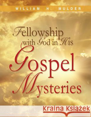 Fellowship with God in His Gospel Mysteries William H Mulder 9781622306725 Xulon Press