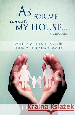 As For Me and My House... (Joshua 24: 15) J Gene Vargas 9781622307258 Xulon Press