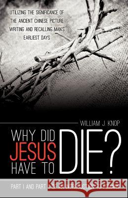 Why Did Jesus Have to Die? William J Knop 9781622307364 Xulon Press