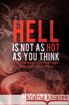 Hell Is Not as Hot as You Think Derek Smith (Lafayette College Pennsylvania) 9781622307470 Xulon Press