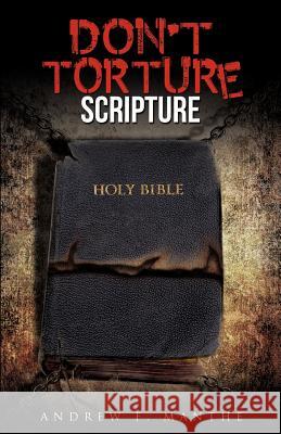 Don't Torture Scripture Andrew F Manthe 9781622307579 Xulon Press