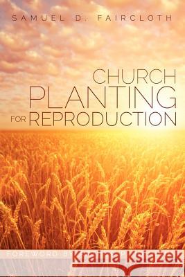Church Planting for Reproduction Samuel D Faircloth 9781622307623 Xulon Press