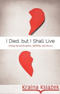 I Died, but I Shall Live Victoria W Peoples 9781622308934 Xulon Press