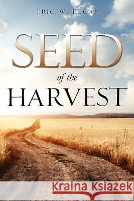 Seed of the Harvest Eric W Lucas 9781622309726