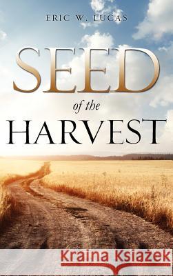 Seed of the Harvest Eric W Lucas 9781622309733